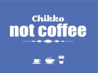 CHIKKO NOT COFFEE CHIKKO NOT COFFEE